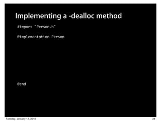 Implementing a -dealloc method
         #import "Person.h"

         @implementation Person




         @end




Tuesday, January 12, 2010               28
 
