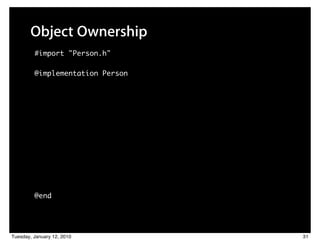 Object Ownership
         #import "Person.h"

         @implementation Person




         @end




Tuesday, January 12, 2010         31
 