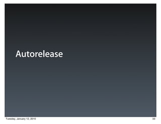 Autorelease




Tuesday, January 12, 2010   33
 