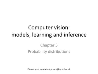 Computer vision:
models, learning and inference
            Chapter 3
      Probability distributions


      Please send errata to s.prince@cs.ucl.ac.uk
 