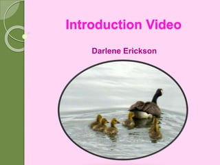 Introduction Video
Darlene Erickson
 