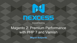 Miguel Balparda
Magento 2: Premium Performance
with PHP 7 and Varnish
 