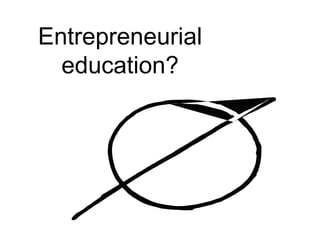 Entrepreneurial education? 