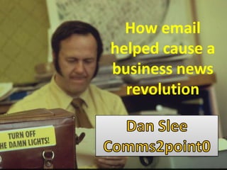 How email
   helped cause a
   business news
sshow
     revolution
 