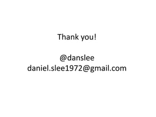 Thank you!

          @danslee
daniel.slee1972@gmail.com
 