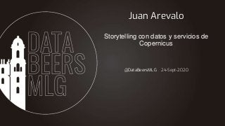 @DataBeersMLG 24-Sept-2020
Juan Arevalo
Storytelling con datos y servicios de
Copernicus
 