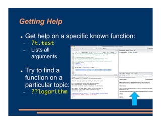 Getting Help
! Get help on a specific known function:
- ?t.test
- Lists all
arguments
! Try to find a
function on a
partic...
