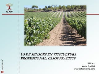 ÚS DE SENSORS EN VITICULTURA
                 PROFESSIONAL: CASOS PRÀCTICS
ECH2O SYSTEM ®




                                                        SAF s.l.
                                                  Verdú (Lleida)
                                           www.safsampling.com
 