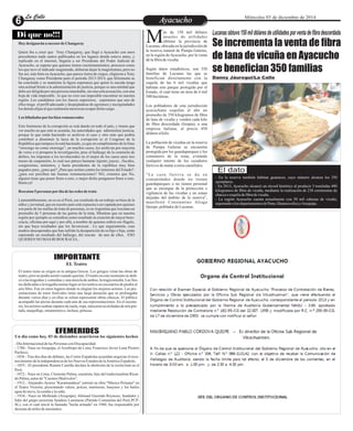 LLaa CCaalllele EntAreytaecnuicmhioento Miércoles 03 de diciembre de 2014 
Di que no!!! 
Hoy designarán a sucesor de Changaray 
Quien iba a creer que Tony Changaray, que llegó a Ayacucho con unos 
precedentes nada santos publicados en los lugares donde estuvo antes, y 
replicado en el internet, llegaría a ser Presidente del Poder Judicial de 
Ayacucho, se supone que quienes tienen cuestionamientos, procesos como 
los que tuvo el indicado magistrado, debieran dejar la magistratura, pero no 
fue así, más bien en Ayacucho, que parece tierra de ciegos, eligieron a Tony 
Changaray como Presidente para el periodo 2013-2014, que felizmente se 
ha concluido y se mantiene la ligera esperanza que quien lo suceda tenga 
otra actitud frente a la administración de justicia, porque es una entidad que 
debe ser dirigida por una persona intachable, sin una sola acusación, con una 
hoja de vida impecable , lo que no creo sea imposible encontrar en nuestra 
región. Los candidatos son los Jueces superiores, esperamos que uno de 
ellos tenga el perfil adecuado y despojándose de egoísmos y mezquindades 
los demás elijan al que realmente merezcan ocupar dicho cargo. 
Los blindados por los bien remunerados 
Este fenómeno de la corrupción se está dando en todo el país, y tienen que 
ver mucho en que esté se acentúe, las autoridades que administrar justicia, 
porque lo que están haciendo es archivar el caso y otro ente que podría 
contribuir a disminuir la lacra de la corrupción es el Congreso de la 
República que tampoco lo está haciendo, ya que en cumplimiento de la frase 
“otorongo no come otorongo”, en muchos casos, los archivan por mayoría 
de votos o si prospera la investigación, pese al hallazgo de la comisión de 
delitos, les imponen a los involucrados en el mejor de los casos unos tres 
meses de suspensión, lo cual nos parece bastante injusto; jueces , fiscales, 
congresistas, ministros, y hasta presidentes de la república muy bien 
pagados para, ¿para qué? ¿Para que actúen contra los intereses del Estado?. 
¿para eso perciben tan buenas remuneraciones? NO, creemos que No, 
alguien tiene que poner freno a esto, o mejor dicho pongamos freno a esto. 
Basta ya! 
Rescatan 5 personas por día de las redes de trata 
Lamentablemente, no es en el Perú, ese resultado de un trabajo en bien de la 
niñez y juventud, que en nuestro país está expuesta a ser captada por quienes 
son parte de las mafias de trata de personas, es en Argentina que rescatan un 
promedio de 5 personas de las garras de la trata. Mientras que en nuestra 
región por ejemplo se considera como resultado la creación de mayor buro-cracia, 
oficinas por aquí y por allá, a nombre de quienes sufren ese flagelo, 
sin que haya resultados que los favorezcan . Lo que seguramente, esas 
madres desesperadas que han sufrido la desaparición de su hijo o hija, están 
esperando un resultado del hallazgo, del rescate de uno de ellos, ESO 
QUIEREN NO MAS BUROCRACIA.. 
IMPORTANTE 
El teatro tiene su origen en la antigua Grecia. Los griegos veían las obras de 
teatro, pero no podía asistir cuando querían. El teatro en este momento se dedi-có 
a las tragedias y comedias y una mezcla de ambos, la tragicomedia. Las fies-tas 
dedicadas a la tragedia tenían lugar en los teatros en escenarios de piedra al 
aire libre. Fue en estos lugares donde se elegían los mejores actores. Las pre-sentaciones 
de estos festivales tenía una larga duración que se prolongaba 
durante varios días y en ellas se solían representar obras clásicas. El público 
acompañó las piezas durante cada una de sus representaciones. En el escena-rio, 
los actores usaban zapatos de suela, ropa, máscaras acolchadas de tela pin-tada, 
maquillaje, ornamentos e, incluso, pelucas. 
EFEMERIDES 
Un día como hoy, 03 de diciembre ocurrieron los siguientes hechos 
- Día Internacional de las Personas con Discapacidad. 
- 1780.- Nace en Arequipa, el Arzobispo de Lima, Francisco Javier Luna Pizarro 
Pacheco. 
- 1836 - Tras dos dias de debates, las Cortes Españolas acuerdan negociar el reco-nocimiento 
de la independencia de los Nuevos Estados de la América Española. 
- 1855.- El presidente Ramón Castilla declara la abolición de la esclavitud en el 
Perú. 
- 1872.- Nace en Lima, Clemente Palma, cuentista, hijo del tradicionalista Ricar-do 
Palma, autor de "Cuentos Malévolos". 
- 1912.- Alejandro Ayarza "Karamanduca" estrenó su obra "Música Peruana" en 
el Teatro Victoria, presentando valses, polcas, marineras, huaynos y los bailes 
agua de nieve, la cundia y la zaña. 
- 1934.- Nace en Mollendo (Arequipa), Abimael Guzmán Reynoso, fundador y 
líder del grupo terrorista Sendero Luminoso (Partido Comunista del Perú PCP-SL), 
con el cual inició la llamada "lucha armada" en 1980, fue responsable por 
decenas de miles de asesinatos. 
EL Teatro 
Lucanas obtuvo 150 mil dólares de utilidades por venta de fibra descerdada 
Se incrementa la venta de fibra 
de lana de vicuña en Ayacucho 
se benefician 350 familias 
Danny Jáuregui/La Calle 
ás de 150 mil dólares 
anuales de utilidades 
obtiene la provincia de MLucanas, ubicada en la jurisdicción de 
la reserva natural de Pampa Galeras, 
en la región de Ayacucho, por la venta 
de la fibra de vicuña. 
Según datos estadísticos, son 350 
familias de Lucanas las que se 
benefician directamente con la 
esquila de las 6 mil vicuñas que 
habitan este parque protegido por el 
Estado, el cual tiene un área de 6 mil 
500 hectáreas. 
Los pobladores de esta jurisdicción 
ayacuchana esquilan al año un 
promedio de 350 kilogramos de fibra 
de lana de vicuña y venden cada kilo 
de fibra descerdada (limpia), a una 
empresa italiana, al precio 450 
dólares el kilo. 
La población de vicuñas en la reserva 
de Pampa Galeras se encuentra 
protegida por los guardaparques y los 
comuneros de la zona, evitando 
cualquier intento de los cazadores 
furtivos de matar a estos camélidos. 
“La c a z a f ur t iv a s e da en 
comunidades donde no tienen 
guardaparques o no tienen personal 
que se encargue de la protección o 
vigilancia de las vicuñas y en zonas 
alejadas del ámbito de la reserva”, 
manifestó Constantino Aliaga 
Quispe, poblador de Lucanas. 
El dato 
- En la reserva también habitan guanacos, cuyo número alcanza los 350 
ejemplares. 
- En 2013, Ayacucho alcanzó un récord histórico al producir 3 toneladas 400 
kilogramos de fibra de vicuña, mediante la realización de 238 ceremonias de 
chaccu o esquila de fibra de vicuña. 
- La región Ayacucho cuenta actualmente con 50 mil cabezas de vicuña, 
superando a los departamentos de Puno, Huancavelica y Arequipa. 
 