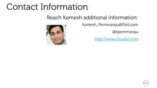 Contact Information 
Reach Kamesh additional information: 
Kamesh_Pemmaraju@Dell.com 
@kpemmaraju 
http://www.cloudel.com 
 