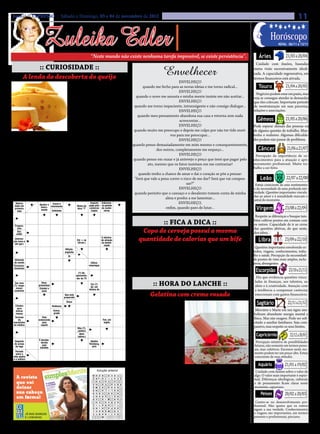Jornal O EXPRESSO | Sábado e Domingo, 03 e 04 de novembro de 2012                                                                                                                                                                        11

                                 Zuleika Edler
                                                                                                                                                                   • Cultura • Arte
                                                                                                                                                               • Atualidades • Dicas                                  Horóscopo
                                                                                                                                                              • Moda • Curiosidades                                        nova: 06/11 a 13/11


                                                                                   “Neste mundo não existe nenhuma tarefa impossível, se existe persistência”.                                               Áries               21/03 a 20/04
                                                                                                                                                                                                            Cuidado com ilusões, baseadas
                             :: CURIOSIDADE ::
           A lenda da descoberta do queijo
                                                                                                                                                    Envelhecer                                            numa visão excessivamente ideali-
                                                                                                                                                                                                          zada. A capacidade regenerativa, em


                                                                                                                                                                                                                                21/04 a 20/05
                                                                                                                                                                                                          termos financeiros está ativada.
                                                                                                                                                              ENVELHEÇO
                                                                 dia inteiro de galopes, o árabe,                                       quando me fecho para as novas ideias e me torno radical...           Touro
                                                                 morto de sede, pegou seu cantil                                                              ENVELHEÇO
                                                                                                                                                                                                            Negócios podem estar em pauta, mas
                                                                 e deparou-se com uma grande                                        quando o novo me assusta e minha mente insiste em não aceitar...      veja se consegue atender às demandas
                                                                 surpresa, o leite havia se sepa-                                                             ENVELHEÇO                                   que eles colocam. Importante período
                                                                 rado em duas partes: um líquido                                   quando me torno impaciente, intransigente e não consigo dialogar...    de reestruturação em suas parcerias,


                                                                                                                                                                                                                                21/05 a 20/06
                                                                                                                                                              ENVELHEÇO                                   relações e associações.
                                                                 fino e esbranquiçado, o soro, e
                                                                                                                                     quando meu pensamento abandona sua casa e retorna sem nada
                                                                 uma porção sólida, o queijo. A
                                                                                                                                                               acrescentar...                               Gêmeos
                                                                 transformação deu-se devido ao                                                               ENVELHEÇO                                   Pode esperar demais das pessoas ou
                                                                 calor do sol, ao galope do cavalo                                 quando muito me preocupo e depois me culpo por não ter tido moti-      de alguma questão de trabalho. Man-
     O queijo existe há pelo me-                                 e ao material do cantil, uma bol-                                                       vos para me preocupar...                         tenha o realismo. Algumas dificulda-


                                                                                                                                                                                                                                 21/06 a 21/07
nos seis mil anos e sua origem é                                 sa feita de estômago de carneiro,                                                            ENVELHEÇO                                   des podem não passar de problema.
uma incógnita. Uma famosa len-                                   que ainda continha o coalho,                                     quando penso demasiadamente em mim mesmo e consequentemente,
da conta que o primeiro queijo                                   substância que coagula o leite. O                                              dos outros, completamente me esqueço...                      Câncer
foi feito acidentalmente por um                                  processo de fabricação do queijo                                                             ENVELHEÇO                                    Percepção da importância de co-
mercador árabe que, ao sair para                                 até hoje segue o mesmo princí-                                   quando penso em ousar e já antevejo o preço que terei que pagar pelo    nhecimentos para a atuação e apri-
                                                                                                                                           ato, mesmo que os fatos insistam em me contrariar!             moramento profissional. Muito tra-
cavalgar por uma região monta-                                   pio, é feito através da coagulação

                                                                                                                                                                                                                                 22/07 a 22/08
                                                                                                                                                              ENVELHEÇO                                   balho a ser feito.
nhosa, abaixo do sol escaldante,                                 do leite pela ação do composto
                                                                                                                                     quando tenho a chance de amar e daí o coração se põe a pensar:
levou uma bolsa cheia de leite de                                enzimático extraído de um dos                                     “Será que vale a pena correr o risco de me dar? Será que vai compen-       Leão
cabra para matar a sede. Após um                                 estômago dos bovinos.                                                                              sar?”                                  Esteja consciente de seus sentimentos
                                                                                                                                                              ENVELHEÇO                                   e da necessidade de uma profunda inti-
                 PALAVRAS CRUZADAS DIRETAS
                 PALAVRAS CRUZADAS DIRETAS                                                                                         quando permito que o cansaço e o desalento tomem conta de minha        midade. Questões importantes vincula-
                                                                                                                                                                                                          das ao amor e à sexualidade marcam o


                                                                                                                                                                                                                                23/08 a 22/09
www.coquetel.com.br
www.coquetel.com.br                                                         © Revistas COQUETEL 2012
                                                                            © Revistas COQUETEL 2012                                                  alma e ponho a me lamentar...                       astral do momento.
   Notícia                               Cessa o
                             Ajustar o Um dos pecados
                                                                                   Imposto Sobreme-
                                                                                        Birra                                                                 ENVELHEÇO,
  Profissio- Conversa                                                             pago(fam.) sa Itens do Peças que
                                                                                        pelo     gelada
                                                                                                                                                                                                            Virgem
  dada em                               movimento                     Nome da
   nal que     mole           instru- capitais (Catol.)                           comércio devestuário compõem
                                                                                                 confei-                                              enfim, quando paro de lutar...
  primeira                                                            letra "T"                dos ska-
   repara     (gíria)         mento ValeEnfeitadoque mil
                                         mais do                                     Sucede ao tarias
    mão                                 palavras (dito)                             (sigla)
                                                                                         dia      tistas a corrente
    obras
   antigas
                                                                                                                                                                                                           Respeite as diferenças e busque tam-
                                                                                                                                                    :: FICA A DICA ::
  Migrante                                                                                                                                                                                                bém cultivar pontos em comum com
  do sertão
  Progres-                                                                                                                                                                                                os outros. Capacidade de ir ao cerne
                                     (?) Carlos,




                                                                                                                                                                                                                                23/09 a 22/10
                                                                                                                                                                                                          das questões afetivas, do que sente,
      sivo
      Dar;
     exibir
                                      novelista
                                      brasileiro                                                                                      Copo de cerveja possui a mesma                                      dos tabus.
  Consumir                                                     Cântico
   (o jornal)
  Informa-
 ção nova e
  Caldo ali-
                                                              de louvor
                                                              DivisãoEm + as
                                                                      de
                                                                     (Gram.)
                                                               piscinas
                                                                                                 É elimina-
                                                                                                 do através
                                                                                                 da dedeti-
                                                                                                                                     quantidade de calorias que um bife                                      Libra
   útil (gír.)
   mentício
  oferecido                                                                                        zação
                                      Amostra                                                                                                                                                              Questões importantes envolvendo es-
  por ONGs                            (?), brin-       Aflição;                                                                        A barriga avantajada dos bebedores de cerveja faz crer que
  a morado-                             de de          angústia                                                                                                                                           tudos, viagens, conhecimentos, traba-
  res de rua                          produtos
                                                           Oi
                                                                                                                                  esta bebida é engordante. A ciência não confirma o mito. O proble-      lho e saúde. Percepção da necessidade
 Ponte (?):




                                                                                                                                                                                                                                   23/10 a 21/11
  liga o Rio
  Alimento
                                                                            Com a
                                                                            forma                                  Urros;         ma é outro. Um copo de cerveja tem 70 calorias, a mesma coisa que       de pontos de vista mais amplos, inclu-
 doacavalo
      São                                                                                                          brados
     Paulo
                                                                           curvada Utilize;
                                                                                                                                  um bife saudável. Ninguém come 10 bifes de uma assentada, mas           sivos, abrangentes.
 Escassos;                                                                       empregue
                                       Imita o
                                                                                                                                                                                                           Escorpião
 incomuns
                                        gato                                         Exército
                                                                                    Brasileiro                                    engole 10 copos de cerveja, conversando com os amigos no bar.
                                       Ladrão                          (?) Gil,        (sigla)
                                       (bras.)                       apresenta-
 Viagem de                                           Idioma          dor da TV                                                                                                                              Dia que evidencia questões vincu-
   turismo                                         comum no
    (ing.)
  Dar uma
 (?): inspe-
   Lista de
   cionar;
                                Doar;
                             presentear
                                                    Oriente
                                                      Médio                        Em (?)
                                                                                   de: em
                                                                                                                                              :: HORA DO LANCHE ::                                         ladas às finanças, aos talentos, ao
                                                                                                                                                                                                           afeto e à criatividade. Atenção com
    super-                 O lado da o
                              Estudei                        Grito de             defesa de                                                                                                                a tendência a compensar carências


                                                                                                                                                                                                                                  22/11 a 21/12
  examinar
   mercado                      texto
                           roupa em
                                                                                                                                            Gelatina com creme rosado
                                                             dor (pl.)
                            contato                                                                                                                                                                        emocionais com gastos financeiros.
                           com a pele                   Que está
                                                             Acreditar
    Traiu
   Sansão                                              preparado
                                                                                      Renato
                                                                                                                                                                                                            Sagitário
   (Bíblia)                                              Disse                        Russo,
  Cilindro
  As de es-                               Violência
                                                                                      músico
                                                                                     brasileiro
                                                                                                                                       INGREDIENTES
    para
 turjão são
 usadas no
   esticar                                 Goma;                O CD do
                                                                                                                                       • 2 gelatinas de moran-                                             Mercúrio e Marte em seu signo sim-
    caviar
   massa                                   grude                 artista                                                                                                                                  bolizam abundante energia mental e
    (Cul.)
  Formato                      Pele
                                                                iniciante                                                         go • Água fervente • 1 copo
                                                                                                                                                                                                          física. Mas não exagere. Pode ser soli-
     do                     endurecida                                                         Fim, em                            (americano) de leite • 1 lata                                           citado a auxiliar familiares. Seja com-
 martelinho                    pelo                                                   Vigor da inglês




                                                                                                                                                                                                                                   22/12 a 20/01
                                                   Gato, em
 do médico                    sapato                inglês                           vegetação                                    de leite condensado • 1 co-                                             passivo, mas respeite os seus limites.
                                                                      Rita (?),
  Escuridão total (fig.)              Período
                                                                      cantora
                                                                          Consoan-                                Oswaldo         lher (sopa) de maisena • 1
     Devolução do                     fértil da
                                       fêmea
                                                                       Idem de
                                                                            tes
                                                                      (abrev.)
                                                                            "vida"
                                                                                                                  Montene-
                                                                                                                  gro, com-       caixinha de creme de leite •                                             Capricórnio
   imposto de renda                                                                                                positor
                             É desobe-
 Depósito
 de armas
                               decida
                                                                                   Natália
                                                                                  Thimberg,
                                                                                                                                  Morangos para enfeitar.                                                  Percepção intuitiva de possibilidades
  de fogo
                                pelo
                                                                                     atriz                                                                                                                futuras, não somente em termos pesso-
                              bandido
   Período
   Ponto de                                                   Espetácu-
                                                                                                                                      MODO DE PREPARO                                                     ais, mas coletivos. Excessos neste mo-
                                                                                                                                                                                                          mento podem ter um preço alto. Esteja


                                                                                                                                                                                                                                21/01 a 19/02
    entre a
  infestação
 vida mos-
   de adulta
                                                               lo com
                                                                Jorge
                                                                                                                                      1.Prepare 1 gelatina de                                             consciente de suas atitudes.
 e aquitos
      velhice                                                 Fernando
                                                                                                                                  acordo com instruções da
BANCO
                                                                                                                                                                                                             Aquário
              3/cat — rol. 4/boom — breu — demo — foco — tour — viço. — paiol.
                                           3/end. 4/feno rolo. 5/furor 5/lalau.
 BANCO                                                                                                                        3
                                                                                                                             22


                                                                                          Solução
                                                                                         Solução anterior
                                                                                                                                  embalagem. 2.	 Coloque em taças individuais pela metade. 3.Para
                                                                                                                                                                                                           Cuidado com ilusões sobre o valor de
                                                                                     M
                                                                                     E   O
                                                                                         D    CA O I DB A   O       M E OI
                                                                                                                    F             obter um efeito bonito, leve as taças à geladeira de alguma forma       algo. O valor mais importante é espiri-
                                                                                                                                  que fiquem inclinadas. 4. Coloquei um apoio e encostei na parede        tual. Diferenças ideológicas, culturais
                                                                                     O
                                                                                     T   Ã
                                                                                         N    TL I E T I U I Ç   R E S
                                                                                                                     G




                                                                                                                                                                                                                                20/02 a 20/03
                                                                                     E   D
                                                                                         E     O CLA       LV    P A SI
                                                                                     S
                                                                                     V   U    UC A C LO O        B R E
                                                                                                                     T            da geladeira, assim a gelatina ficou inclinada na taça. 5.Quando        e de pensamento ficam claras neste
                                                                                     O   M    A S F UD RE           O VI
                                                                                                                                                                                                          momento, aquariano.
                                                                                                                                  endurecer prepare a segunda parte da sobremesa. 6. Dissolva a
                                                                                     R   O                           R
                                                                                     R   R    L I L A               D A

                                                                                                                                                                                                               Peixes
                                                                                     O   T     O       A P       R O L
                                                                                     R   E    A A        C R        A
                                                                                     S
                                                                                     E
                                                                                     E
                                                                                         E
                                                                                         B
                                                                                         S
                                                                                              L
                                                                                               D A R
                                                                                               A L
                                                                                                     A R A
                                                                                                           U
                                                                                                                     P
                                                                                                                    R O
                                                                                                                 G E R
                                                                                                                                  outra gelatina em 1 copo de água fervente, reserve. 7. Leve ao
                                                                                                                                  fogo o leite condensado com a maisena dissolvida no leite. 8.
                                                                                     B   E        M I A          TO U R
                                                                                     D   N    RR E O A S E          A EA
                                                                                                                     R
                                                                                         S
                                                                                               O G RA N ST                                                                                                 Centre-se no desenvolvimento pro-
                                                                                                                                  Mexa até ferver. 9. Deixe esfriar e misture a gelatina reservada e
                                                                                     A   II                      F T LN
                                                                                                                     E
                                                                                                                                                                                                          fissional. Não queira que os outros
                                                                                     S                   A
                                                                                     T
                                                                                     O   N    PC A A H MI           S OI
                                                                                                                     D
                                                                                                                                                                                                          sigam a sua verdade. Conhecimentos
                                                                                     R
                                                                                     L
                                                                                     O
                                                                                     E
                                                                                         E
                                                                                         E
                                                                                         V
                                                                                         T
                                                                                                E MR A EN C
                                                                                              TD I A R TA IN
                                                                                                            O    L E RF
                                                                                                                     O
                                                                                                                 G R EA
                                                                                                                     R            o creme de leite. 10. Complete as taças com o creme e enfeite com       e viagens são importantes, em termos
                                                                                     T             PI M             FUL           morangos 11.	 Leve à geladeira até endurecer.                           pessoais e profissionais, pisciano.
 