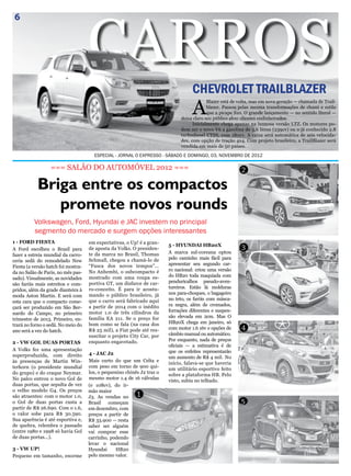 CARROS
 6                                                                          Jornal O EXPRESSO | Sábado e Domingo, 03 e 04 de novembro de 2012




                                                                                    CHEVROLET TRAILBLAZER
                                                                                    A
                                                                                            Blazer está de volta, mas em nova geração — chamada de Trail-
                                                                                            blazer. Passou pelas mesma transformações de chassi e estilo
                                                                                            que a picape S10. O grande lançamento — no sentido literal —
                                                                               deixa claro seu público alvo: clientes endinheirados.
                                                                                     Inicialmente chega apenas na luxuosa versão LTZ. Os motores po-
                                                                               dem ser o novo V6 a gasolina de 3,6 litros (239cv) ou o já conhecido 2.8
                                                                               turbodiesel CTDI, com 180cv. A caixa será automática de seis velocida-
                                                                               des, com opção de tração 4x4. Com projeto brasileiro, a TrailBlazer será
                                                                               vendida em mais de 50 países.
                                       ESPECIAL - JORNAL O EXPRESSO - SÁBADO E DOMINGO, 03, NOVEMBRO DE 2012

                  === SALÃO DO AUTOMÓVEL 2012 ===                                                          2

            Briga entre os compactos
               promete novos rounds
          Volkswagen, Ford, Hyundai e JAC investem no principal
          segmento do mercado e surgem opções interessantes
1 - FORD FIESTA                      em expectativas, o Up! é a gran-
                                                                         5 - HYUNDAI HB20X
A Ford escolheu o Brasil para        de aposta da Volks. O presiden-
                                                                         A marca sul-coreana optou
                                                                                                           3
fazer a estreia mundial da carro-    te da marca no Brasil, Thomas
                                     Schmall, chegou a chamá-lo de       pelo caminho mais fácil para
ceria sedã do remodelado New
                                     “Fusca dos novos tempos”...         apresentar seu segundo car-
Fiesta (a versão hatch foi mostra-
                                     No Anhembi, o subcompacto é         ro nacional: criou uma versão
da no Salão de Paris, no mês pas-
                                     mostrado com uma roupa es-          do HB20 toda maquiada com
sado). Visualmente, as novidades
                                     portiva GT, um disfarce de car-     penduricalhos pseudo-aven-
são faróis mais estreitos e com-
                                     ro-conceito. É para ir acostu-      tureiros. Estão lá molduras
pridos, além da grade dianteira à
                                     mando o público brasileiro, já      nos para-choques, o bagageiro
moda Aston Martin. E será com
                                     que o carro será fabricado aqui     no teto, os faróis com másca-
esta cara que o compacto come-
                                     a partir de 2014 com o inédito      ra negra, além de cromados,
çará ser produzido em São Ber-
                                     motor 1.0 de três cilindros da      forrações diferentes e suspen-
nardo do Campo, no primeiro
                                     família EA 211. Se o preço for      são elevada em 2cm. Mas O
trimestre de 2013. Primeiro, en-
                                     bom como se fala (na casa dos       HB20X chega em janeiro, só
trará no forno o sedã. No meio do
ano será a vez do hatch.             R$ 25 mil), a Fiat pode até res-    com motor 1.6 16v e opções de     4
                                     suscitar o projeto City Car, por    câmbio manual ou automático.
                                     enquanto engavetado.                Por enquanto, nada de preços
2 - VW GOL DUAS PORTAS
                                                                         oficiais — a estimativa é de
A Volks fez uma apresentação                                             que os enfeites representarão
superproduzida, com direito          4 - JAC J2
                                                                         um aumento de R$ 4 mil. No
às presenças de Martin Win-          Mais curto do que um Celta e
                                                                         início, falava-se que haveria
terkorn (o presidente mundial        com peso em torno de 900 qui-
                                                                         um utilitário esportivo feito
do grupo) e do craque Neymar.        los, o pequenino chinês J2 traz o
                                                                         sobre a plataforma HB. Pelo
No palco entrou o novo Gol de        mesmo motor 1.4 de 16 válvulas
                                                                         visto, subiu no telhado.
duas portas, que sepulta de vez      (e 108cv), do ir-
o velho modelo G4. Os preços         mão maior
são atraentes: com o motor 1.0,      J3. As vendas no      1
o Gol de duas portas custa a         Brasil começam                                                        5
partir de R$ 26.690. Com o 1.6,      em dezembro, com
o valor sobe para R$ 30.590.         preços a partir de
Sua aparência é até esportiva e,     R$ 33.900 — resta
de quebra, relembra o passado        saber ser alguém
(entre 1980 e 1998 só havia Gol      vai comprar esse
de duas portas...).                  carrinho, podendo
                                     levar o nacional
3 - VW UP!                           Hyundai     HB20
Pequeno em tamanho, enorme           pelo mesmo valor.
 