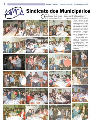 8            Jornal O EXPRESSO | Sábado e Domingo, 03 e 04 de novembro de 2012




    Sindicato dos Municipários
         O
           CTG Querência da Serra ficou      de 600 pessoas prestigiaram o jantar em co-
           completamente lotado no sába-     memoração ao dia do Servidor Público.
           do, 29 de outubro, quando cerca       Segundo o presidente do SIMCA, João
                                                              Vieira, o evento foi um
                                                              sucesso, graças a parti-
                                                              cipação de todos. “Após
                                                              o jantar houve a entrega
                                                              de troféus aos colegas,
                                                              referente a competições
                                                              esportivas que ocorre-
                                                              ram durante a semana,
                                                              nas diversas modalida-
                                                              des. O baile foi um su-
                                                              cesso”, diz João.
                                                                   Além da grande parti-
                                                              cipação do funcionalismo
                                                              municipal, o Prefeito elei-
                                                              to Juliano da Silva e o vice
                                                              Moacir Marchesan, verea-
                                                              dores e convidados espe-
                                                              ciais estiveram presentes
                                                              no evento.
 