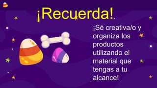 ¡Sé creativa/o y
organiza los
productos
utilizando el
material que
tengas a tu
alcance!
¡Recuerda!
 