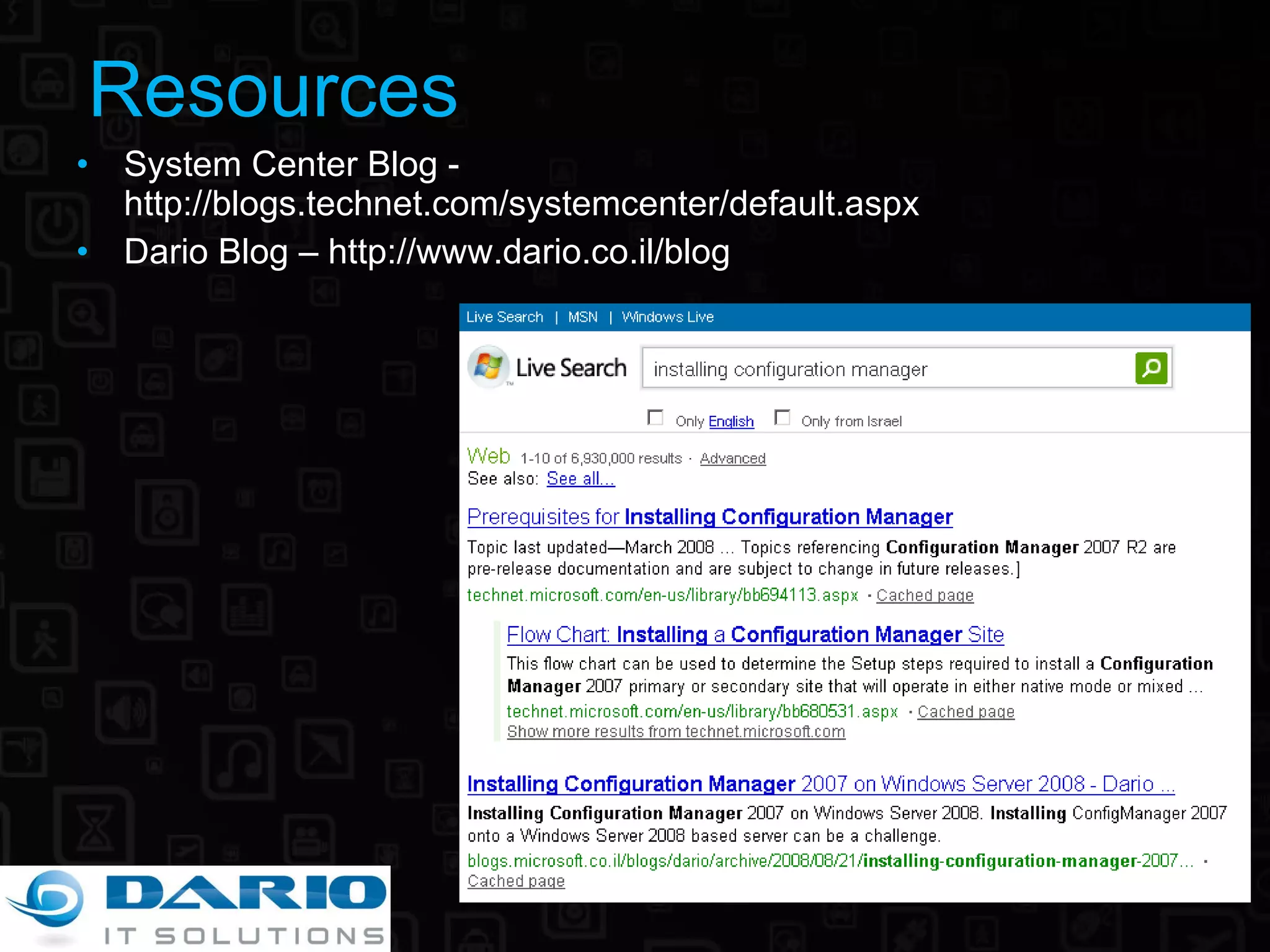 Resources System Center Blog - http://blogs.technet.com/systemcenter/default.aspx Dario Blog – http://www.dario.co.il/blog 
