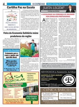 4                                                                  O EXPRESSO                          Sábado e domingo, 03 e 04 de setembro de 2011

         Cartilha Paz na escola
                                            O Promotor de Justiça da Promoto-
                                                                                             JUSTA LEGEM*
                                       ria de Justiça Cível de Cruz Alta, Dr. Érico
                                       Fernando Barin, encaminhou ao Jornal O
                                                                                                        Conheça seus direitos

                                       Expresso, um exemplar da cartilha “Paz
                                       na Escola: Direito e educação, dever de
                                                                                        A ILEGALIDADE NA COBRANÇA DE ANUIDADE
                                       respeito”.
                                            A Cartilha foi elaborada a partir de
                                                                                              POR CONSELHOS PROFISSIONAIS
                                       encontros realizados com diretores das
                                       escolas estaduais e municipais da Co-              A
                                                                                                   atividade principal dos Con-     da Constituição Federal de 1988), de-
                                                                                                   selhos é a fiscalização do       correndo daí sua natureza tributária.

                                       marca de Cruz Alta, tendo como objeti-
                                                                                                   exercício profissional de              Assim, eis que inseridas no Sistema

                                       vo esclarecer e orientar a comunidade
                                                                                      uma categoria. Via de regra, enquanto         Tributário Nacional, estarão expostas à

                                       escolar quanto aos procedimentos que
                                                                                      não efetuar o registro junto ao Conse-        incidência das disposições do Código

                                       devem ser adotados em casos de crimes,
                                                                                      lho, o profissional não poderá atuar em       Tributário Nacional - CTN, que, em seu

                                       contravenções e atos infracionais ocorri-
                                                                                      sua área de formação, sob pena de ca-         artigo 113, exige a ocorrência do fato

                                       dos na escola ou no perímetro escolar.
                                                                                      racterizar o exercício ilegal da profissão.   gerador para o surgimento da obriga-
                                                                                            Ocorre que, eventualmente, veri-        ção tributária. Desta forma, o efetivo
                                                                                      ficam-se condutas abusivas adotadas           exercício da atividade profissional é
                                                                                      como norma por alguns Conselhos,              requisito necessário e indispensável à
 Feira da economia solidária reúne                                                    que literalmente “aprisionam” os pro-
                                                                                      fissionais, impedindo-os de efetuar sua
                                                                                                                                    imposição da contribuição respectiva.
                                                                                                                                          Neste sentido, caso o profissional,

        produtores da região
                                                                                      desvinculação ainda que não estejam           apesar de inscrito, não esteja exercen-


     Nas terças, sextas e sábados é
                                                                                      exercendo aquela atividade.                   do aquela determinada atividade e não


realizada a Feira da Economia So-
                                                                                            Ainda que tenha havido o pedido         deseje manter-se vinculado ao Conse-


lidária, junto ao Centro Público de
                                                                                      formal de cancelamento do registro,           lho profissional, poderá buscar a deso-


Economia Solidária, em frente à Es-
                                                                                      estes Conselhos arbitrariamente in-           brigação quanto ao pagamento da res-


cola Margarida Pardelhas.
                                                                                      deferem tais requerimentos, dando             pectiva contribuição, pois inexistente


      Vários produtores e artesãos
                                                                                      continuidade ao envio das cobranças           o fato gerador, pressuposto motivador


de Cruz Alta, e da região, exporem e
                                                                                      referentes aos valores das anuidades,         da fiscalização e da incidência das con-


comercializarem produtos oriundos
                                                                                      muitas vezes executando judicialmente         tribuições.
                                                                                      tais quantias, caso inadimplidas.                   Por esta mesma razão, para que
                                                                                            No entanto, esta discussão possui       ocorra a desfiliação do Conselho pro-
                                                                                      entendimento já consagrado no Tri-            fissional é correto exigir apenas a ma-
                                                                                      bunal Regional Federal da 4ª Região -         nifestação clara e inequívoca do filiado
                                                                                      TRF4, no sentido de que o mero regis-         neste sentido, sendo ilegal a sua manu-
                                                                                      tro profissional não é fato gerador para      tenção injustificada, e impondo-se ao
                                                                                      a exação das contribuições em favor           Órgão a obrigatoriedade de desvincula-
                                                                                      dos Conselhos.                                ção e interrupção da cobrança de anui-

                                       da Economia Solidária em estandes
                                                                                            Importante esclarecer que as anui-      dades e demais contribuições.

                                       montados em frente ao Centro Público
                                                                                      dades cobradas pelos Conselhos são

                                       de Economia Popular e Solidária e no
                                                                                      contribuições instituídas no interesse                             Marcelo Dias Jaques


                                       interior do prédio.
                                                                                      das categorias profissionais (art. 149        Advogado - Especialista em Direito Público

                                                                                          *Justa Legem é uma expressão jurídica latina que significa “conforme a lei”. A
                                           O Centro tem um espaço que ser-
                                                                                         coluna Justa Legem é uma iniciativa conjunta do Jornal O Expresso e Jaques e
                                       ve para exposição e comercialização
                                                                                         Ampolini - Advocacia e Assessoria Jurídica criada para trazer semanalmente
                                       dos produtos da agricultura familiar,
                                                                                         à comunidade cruzaltense informações atualizadas sobre leis e direitos.
                                       sendo que disponibiliza 32 boxes,
                                       possibilitando a atuação de mais de
                                       100 empreendedores.
 