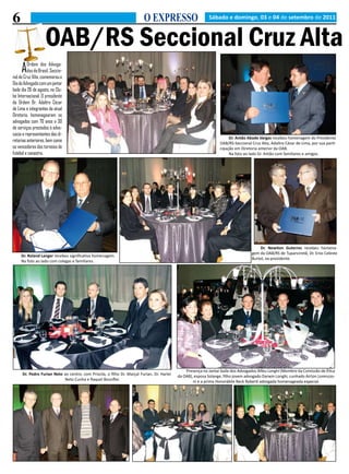 6                                                                         O EXPRESSO                         Sábado e domingo, 03 e 04 de setembro de 2011



                     oAB/Rs seccional Cruz Alta
     A    Ordem dos Advoga-
          dos do Brasil, Seccio-
nal de Cruz Alta, comemorou o
Dia do Advogado com um jantar
baile dia 26 de agosto, no Clu-
be Internacional. O presidente
da Ordem Dr. Adaltro Cézar
de Lima e integrantes da atual
Diretoria, homenagearam os
advogados com 70 anos e 30
de serviços prestados à advo-
cacia e representantes das di-
                                                                                                                        Dr. Antão Abade Vargas recebeu homenagem do Presidente
retorias anteriores, bem como                                                                                      OAB/RS-Seccional Cruz Alta, Adaltro Cézar de Lima, por sua parti-
os vencedores dos torneios de                                                                                      cipação em Diretoria anterior da OAB.
futebol e canastra.                                                                                                     Na foto ao lado Dr. Antão com familiares e amigos.




                                                                                                                                         Dr. Newiton Guterres recebeu homena-
                                                                                                                                     gem da OAB/RS de Tupanciretã, Dr. Enio Celeste
     Dr. Roland Langer recebeu significativa homenagem.
                                                                                                                                     Burtet, ex-presidente.
     Na foto ao lado com colegas e familiares.




                                                                                                 Presença no Jantar baile dos Advogados Alfeu Longhi (Membro da Comissão de Ética
      Dr. Pedro Furian Neto ao centro, com Priscila, o filho Dr. Marçal Furian, Dr. Harlei   da OAB), esposa Solange, filho jovem advogado Darwin Longhi, cunhado Airton Lorenzzo-
                            Neto Cunha e Raquel Bounfler.                                            ni e a prima Honorábile Reck Roberti advogada homenageada especial.
 