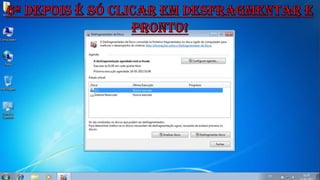 6º depois é só clicar em desfragmentar e pronto!