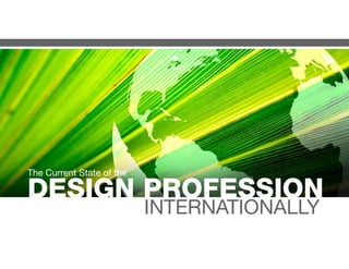 The Current State of the

DESIGN PROFESSION
                           INTERNATIONALLY
 