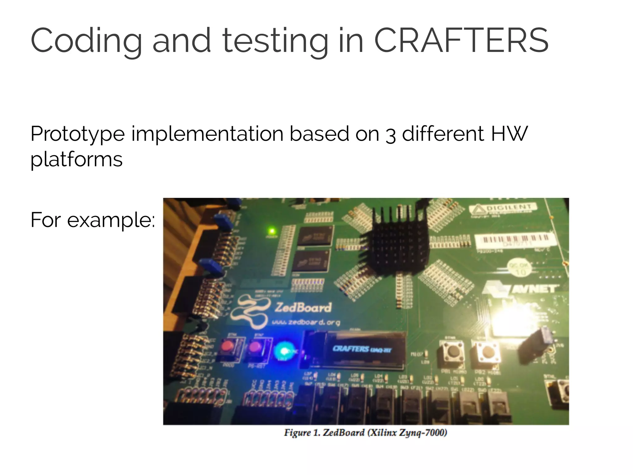 Coding and testing in CRAFTERS
Prototype implementation based on 3 different HW
platforms
For example:
 