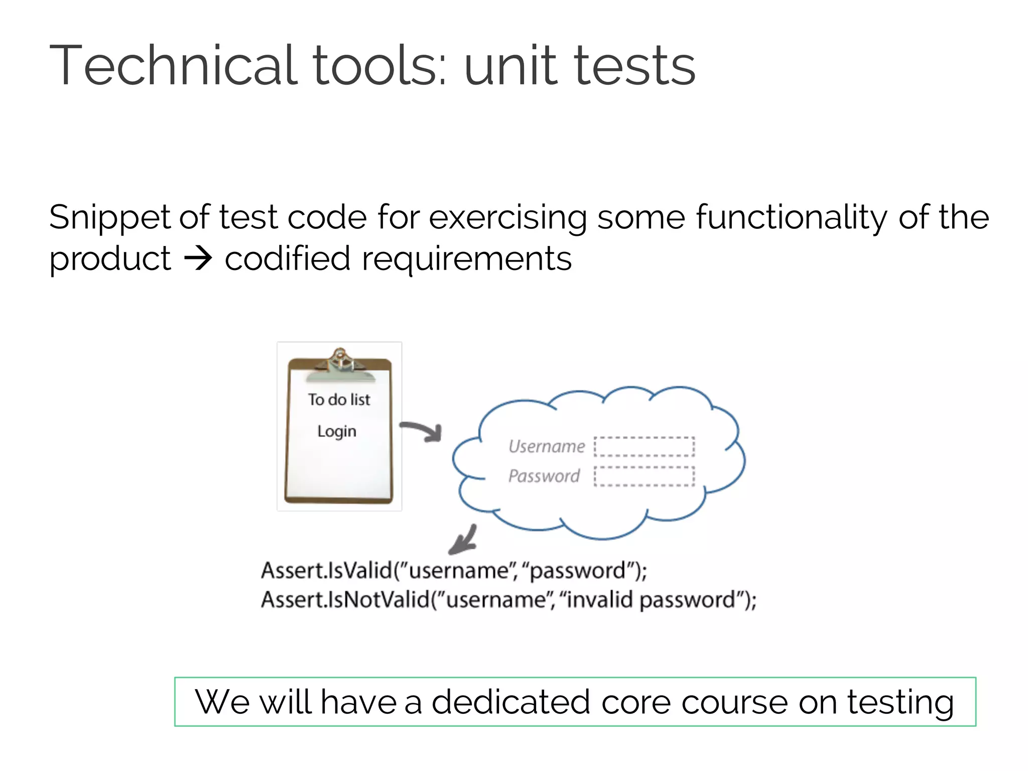 Technical tools: unit tests
Snippet of test code for exercising some functionality of the
product à codified requirements
We will have a dedicated core course on testing
 