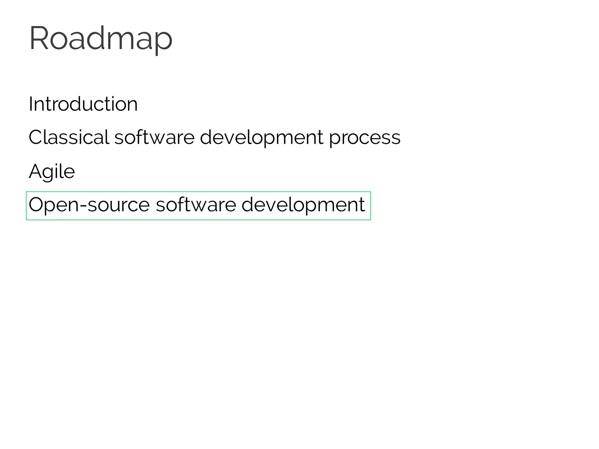 Roadmap
Introduction
Classical software development process
Agile
Open-source software development
 