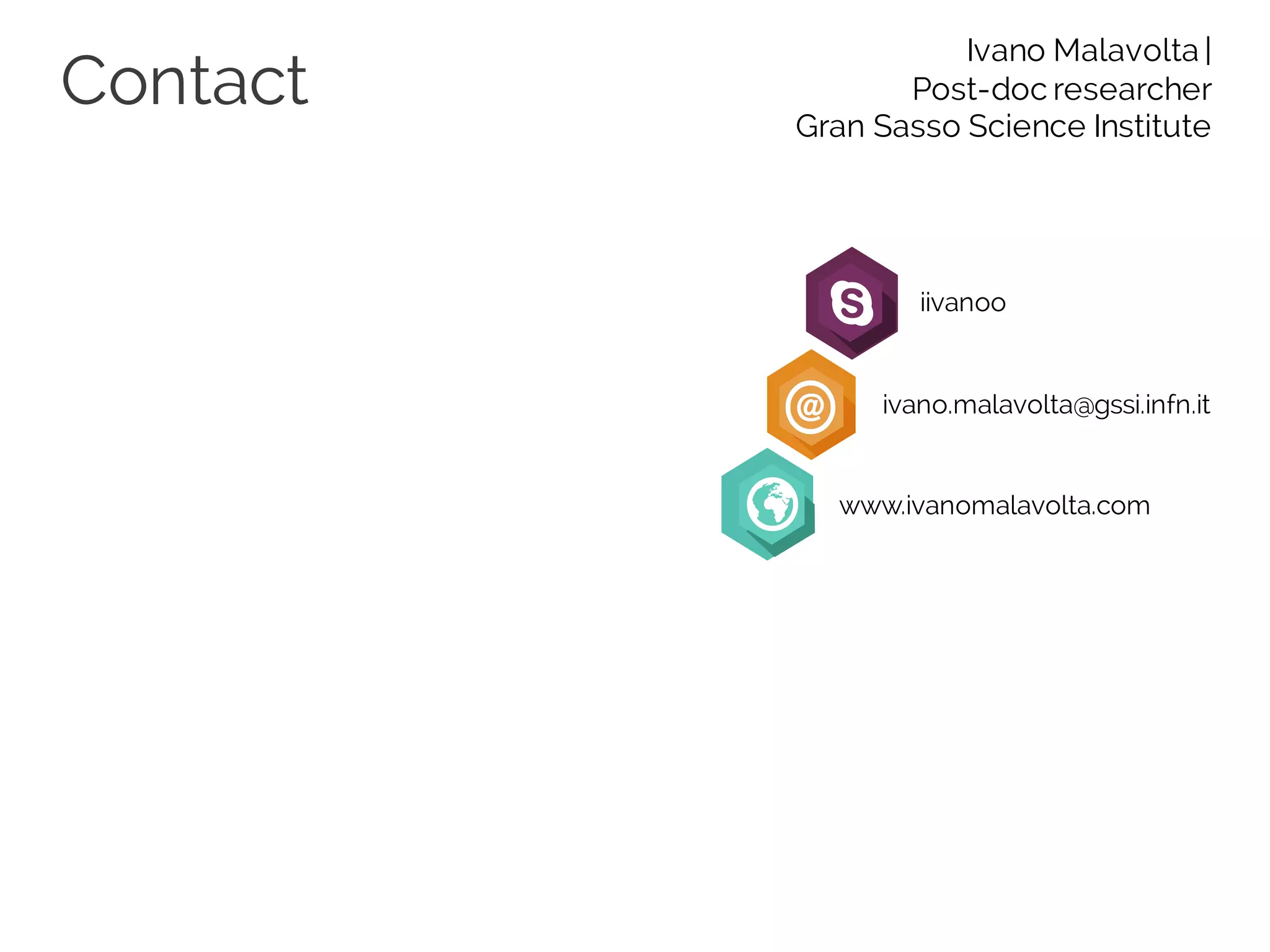 Contact
Ivano Malavolta |
Post-doc researcher
Gran Sasso Science Institute
iivanoo
ivano.malavolta@gssi.infn.it
www.ivanomalavolta.com
 
