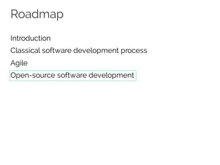 Roadmap
Introduction
Classical software development process
Agile
Open-source software development
 
