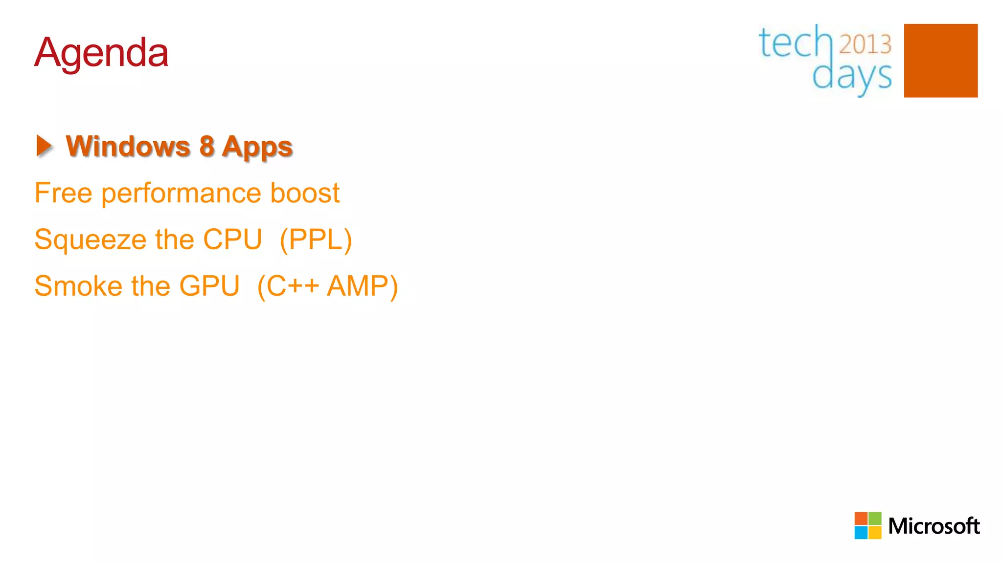 Agenda

  Windows 8 Apps
Free performance boost
Squeeze the CPU (PPL)
Smoke the GPU (C++ AMP)
 