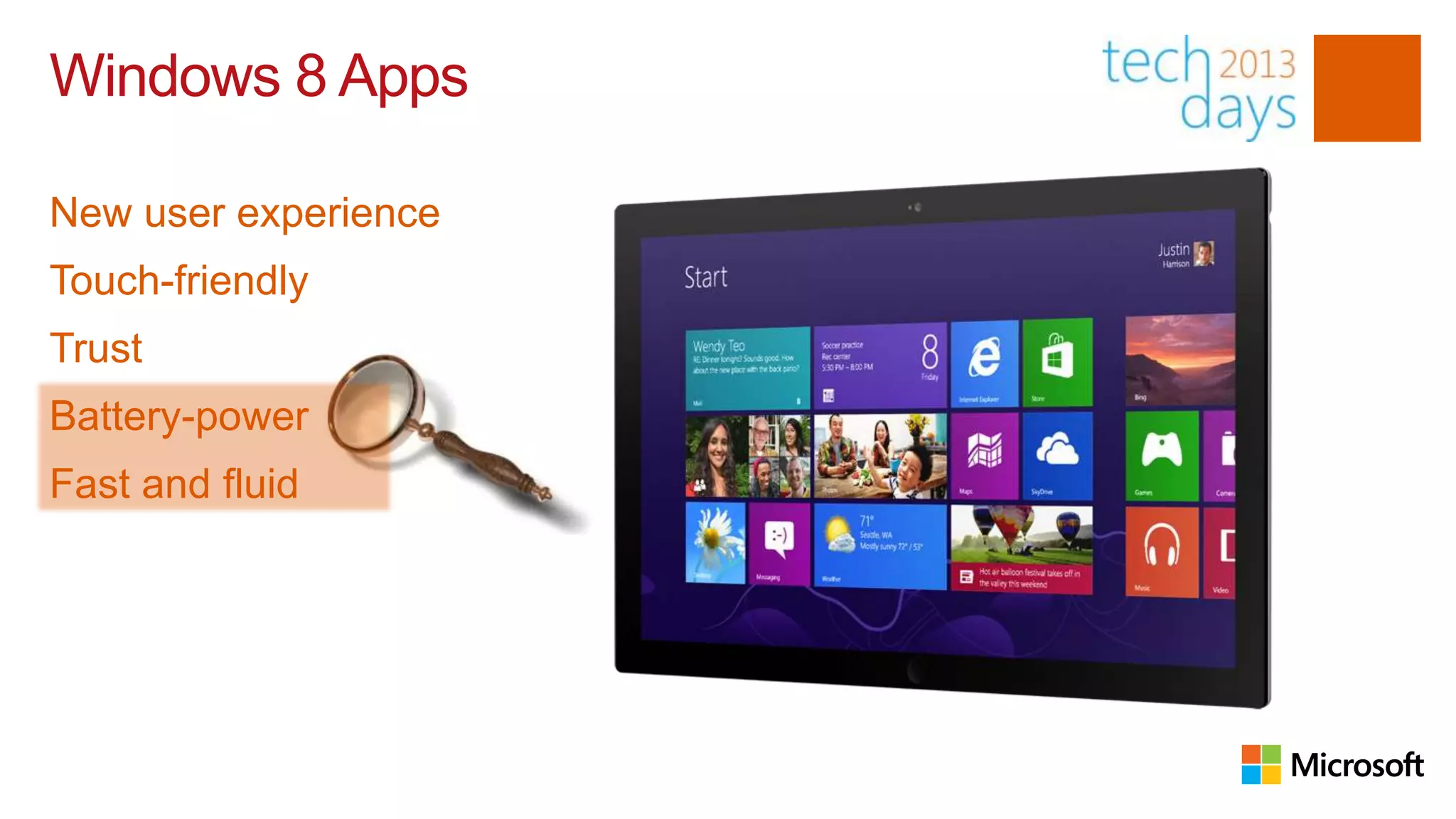 Windows 8 Apps

New user experience
Touch-friendly
Trust
Battery-power
Fast and fluid
 