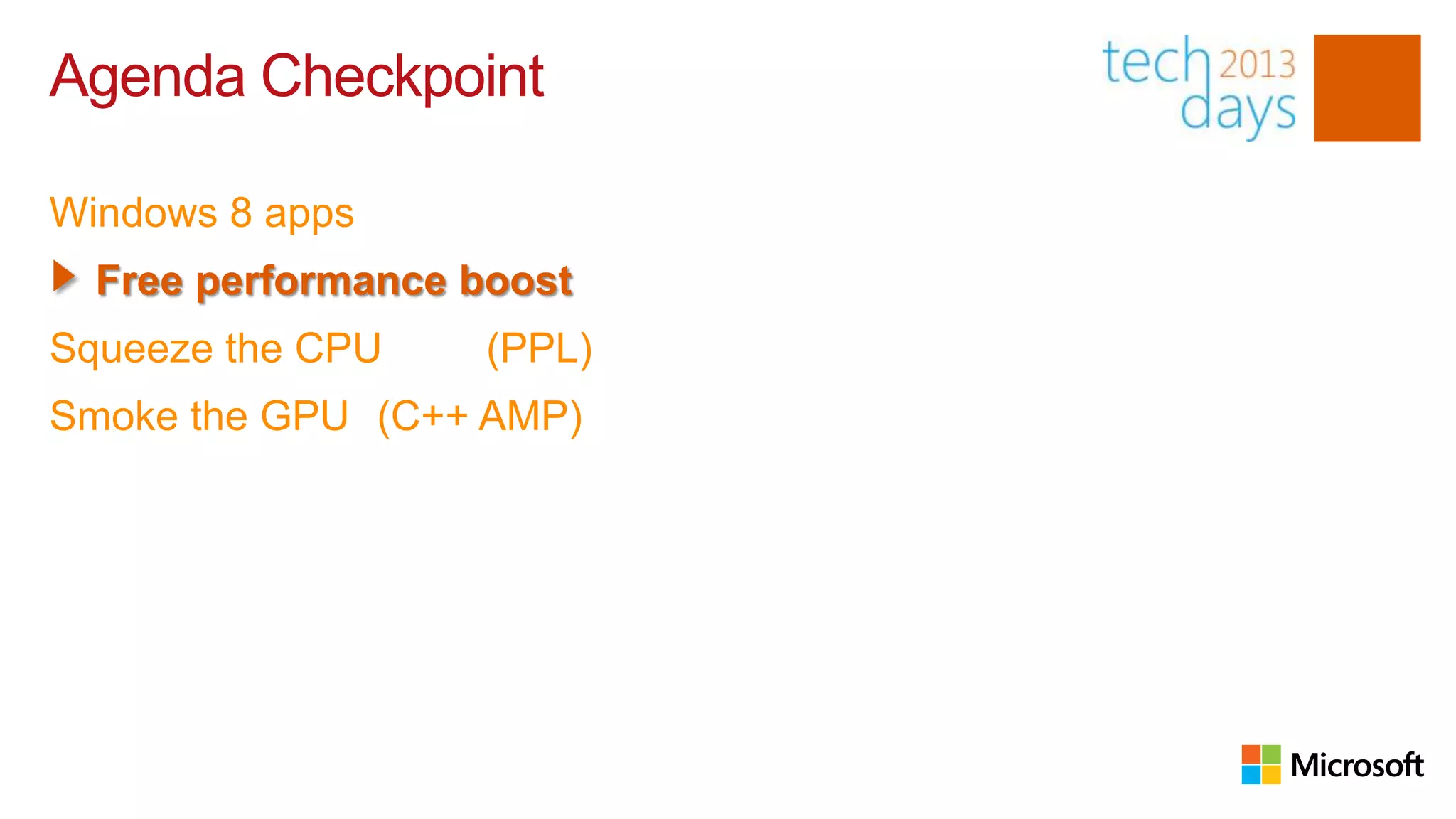Agenda Checkpoint

Windows 8 apps
  Free performance boost
Squeeze the CPU     (PPL)
Smoke the GPU (C++ AMP)
 