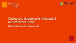 Coding and designing for Windows 8
and Windows Phone
Best practices and reusing code
 