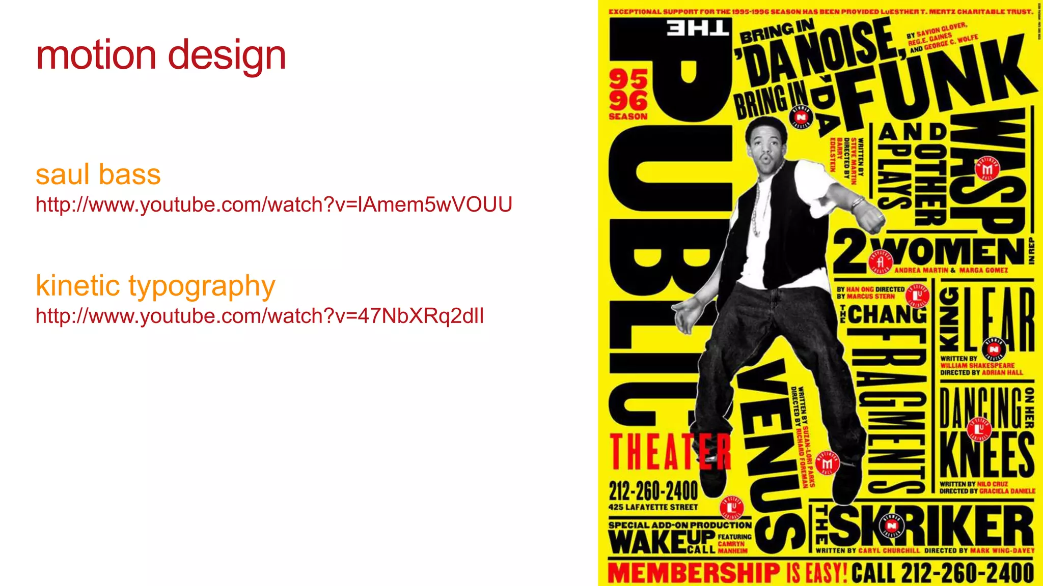 motion design
saul bass
http://www.youtube.com/watch?v=lAmem5wVOUU
kinetic typography
http://www.youtube.com/watch?v=47NbXRq2dlI