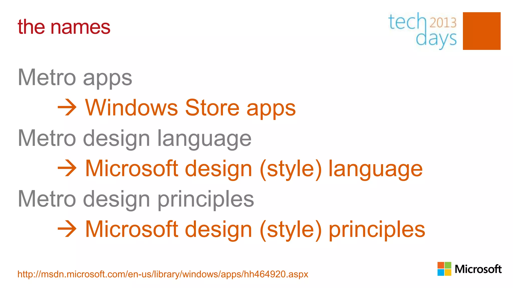 the names
Metro apps
Windows Store apps
Metro design language
Microsoft design (style) language
Metro design principles
Microsoft design (style) principles
http://msdn.microsoft.com/en-us/library/windows/apps/hh464920.aspx