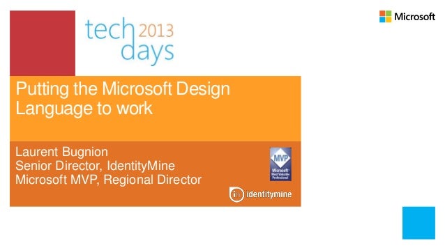 Putting the Microsoft DesignLanguage to workLaurent BugnionSenior Director, IdentityMineMicrosoft MVP, Regional Director 