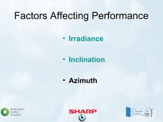 Factors Affecting Performance
• Irradiance
• Inclination
• Azimuth
 