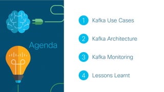 © 2017 Cisco and/or its affiliates. All rights reserved. Cisco Confidential
Agenda
Kafka Architecture2
1 Kafka Use Cases
K...