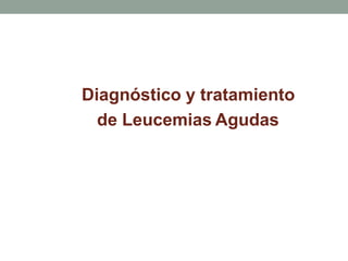 Diagnóstico y tratamiento
de Leucemias Agudas
 