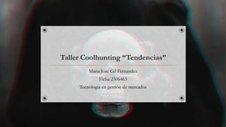 Taller Coolhunting “Tendencias”
Maria Jose Gil Fernandez
Ficha 2306463
Tecnologia en gestión de mercados
 
