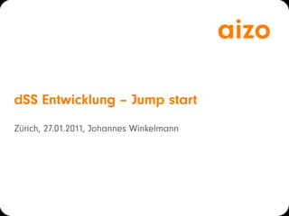 aizo

dSS Entwicklung – Jump start
Zürich, 27.01.2011, Johannes Winkelmann
 