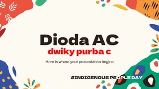 Dioda AC
dwiky purba c
Here is where your presentation begins
#INDIGENOUS PEOPLE DAY
 