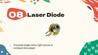Laser Diode
• Focused single colour light source in
compact disc player
08
 