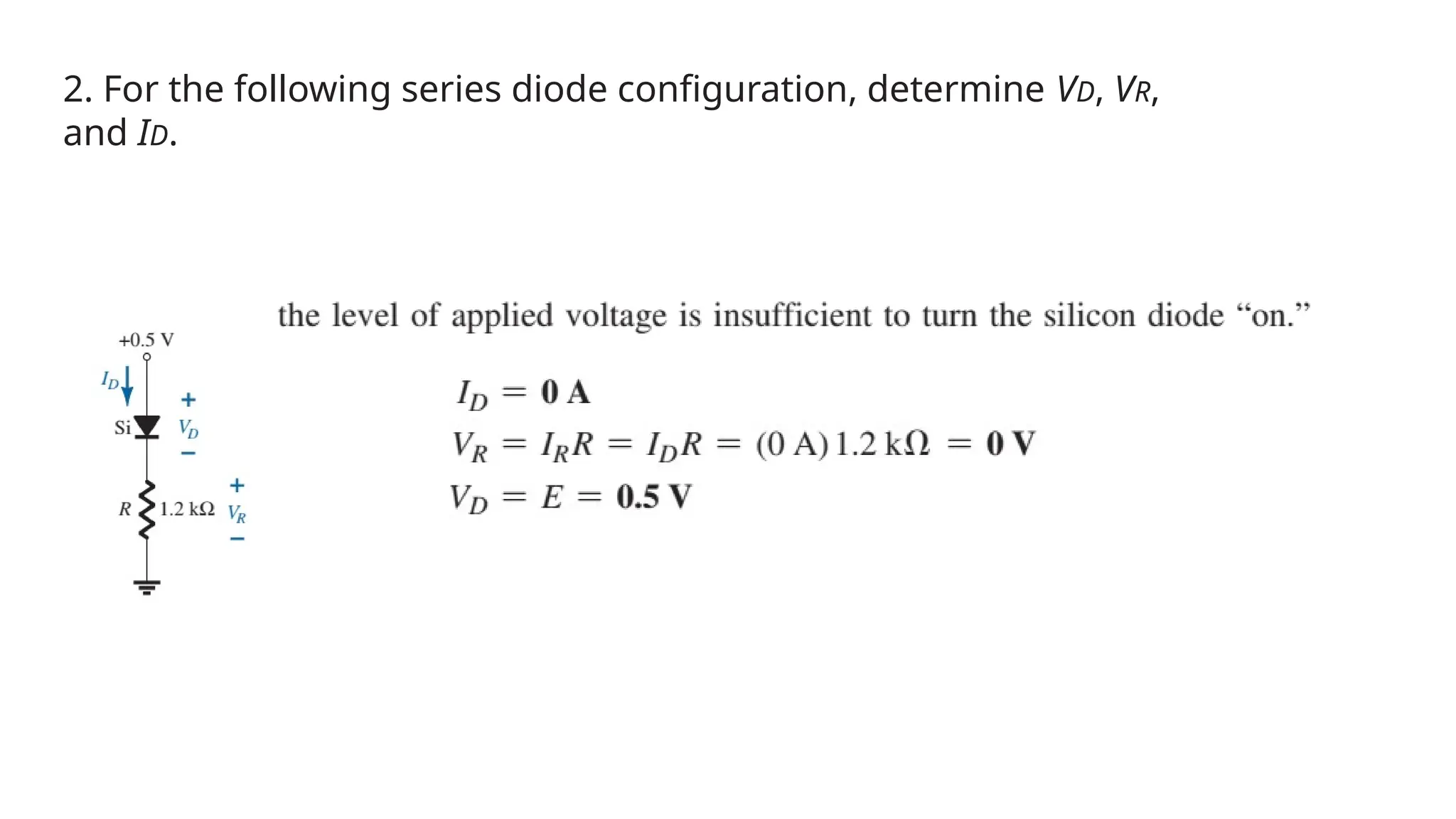 2. For the following series diode configuration, determine VD, VR,
and ID.
 
