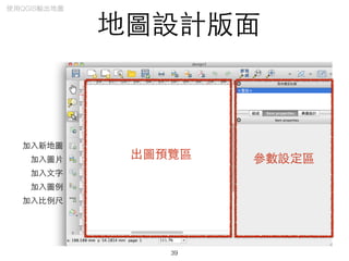 地圖設計版⾯面
出圖預覽區 參數設定區
加⼊入新地圖
加⼊入圖⽚片
加⼊入⽂文字
加⼊入圖例
加⼊入⽐比例尺
39
使⽤用QGIS輸出地圖
 