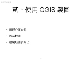 貳、使⽤用 QGIS 製圖
• 圖形介⾯面介紹
• 展⽰示地圖
• 繪製地圖及輸出
使⽤用QGIS製圖
7
 