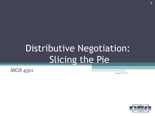 Distributive Negotiation:
Slicing the Pie
MGS 4311 August 30, 2015
1
 