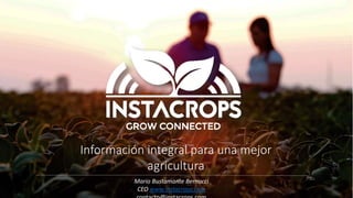 Información integral para una mejor
agricultura
Mario Bustamante Bernucci
CEO www.instacrops.com
 