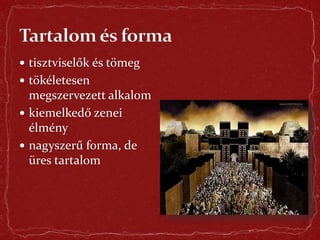  tisztviselők és tömeg
 tökéletesen
megszervezett alkalom
 kiemelkedő zenei
élmény
 nagyszerű forma, de
üres tartalom
 