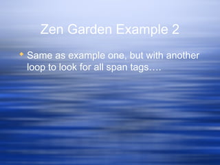 Zen Garden Example 2
 Same as example one, but with another
loop to look for all span tags….
 