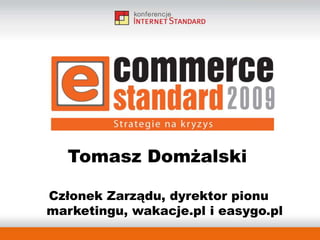 Tomasz Domżalski Członek Zarządu, dyrektor pionu marketingu, wakacje.pl i easygo.pl 